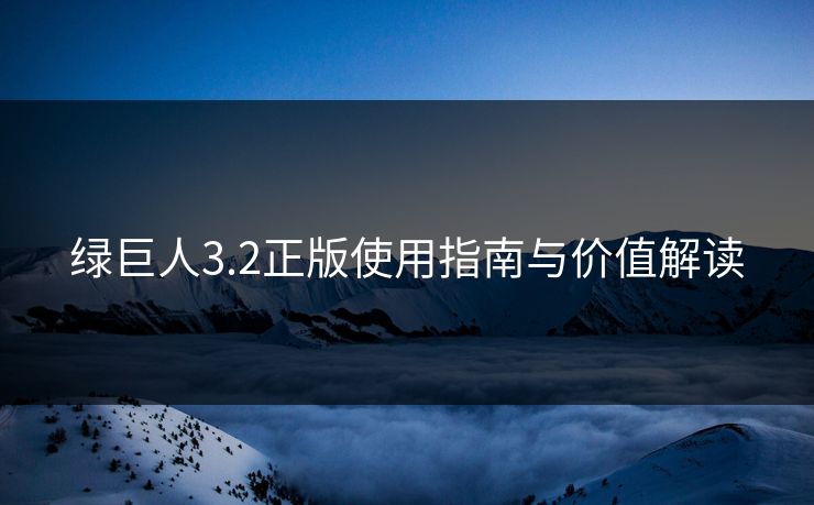 绿巨人3.2正版使用指南与价值解读